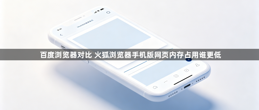 百度浏览器对比 火狐浏览器手机版网页内存占用谁更低