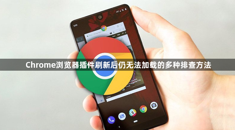 Chrome浏览器插件刷新后仍无法加载的多种排查方法1