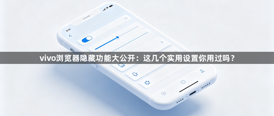 vivo浏览器隐藏功能大公开:这几个实用设置你用过吗?1