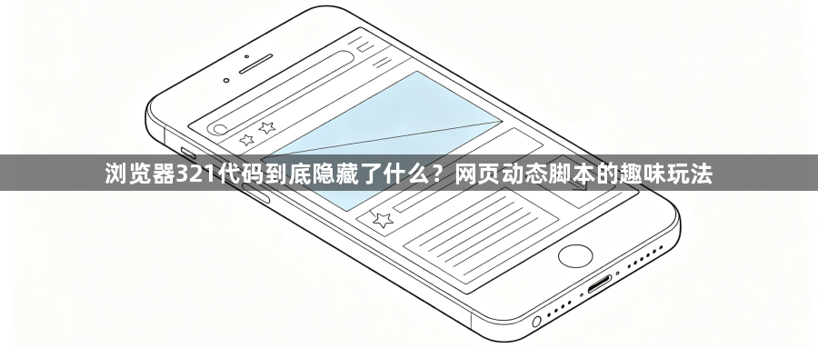 浏览器321代码到底隐藏了什么?网页动态脚本的趣味玩法1
