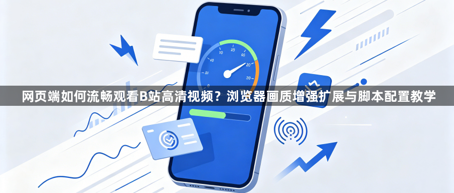 网页端如何流畅观看B站高清视频?浏览器画质增强扩展与脚本配置教学1