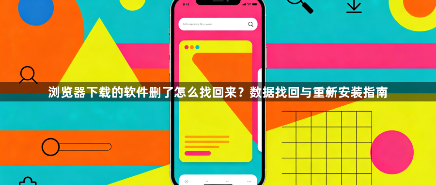 浏览器下载的软件删了怎么找回来？数据找回与重新安装指南1