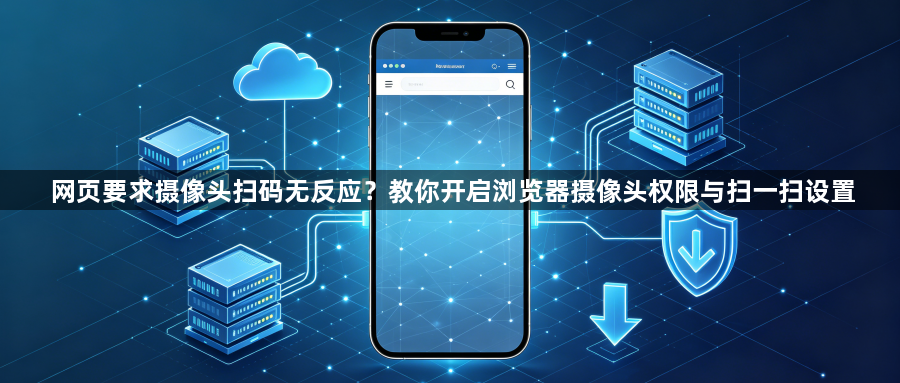 网页要求摄像头扫码无反应？教你开启浏览器摄像头权限与扫一扫设置1