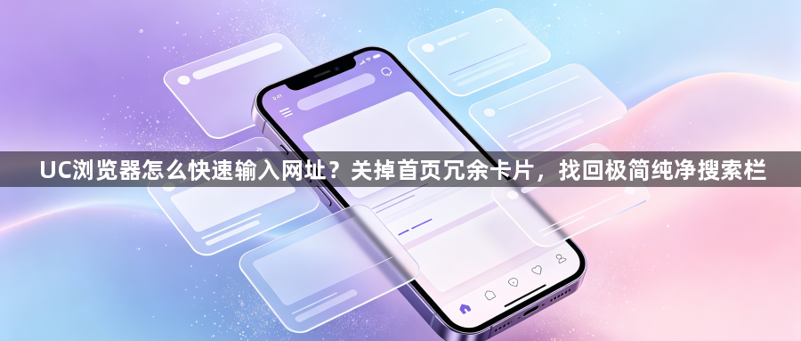 UC浏览器怎么快速输入网址？关掉首页冗余卡片，找回极简纯净搜索栏1