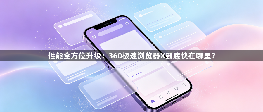 性能全方位升级：360极速浏览器X到底快在哪里？1